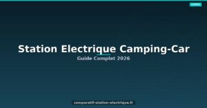 Quelle Station Électrique pour un Camping-Car ? Guide Complet 2026