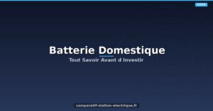 Batterie Domestique : Tout Savoir Avant d&rsquo;Investir